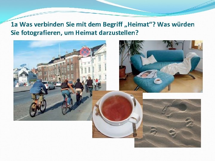 1 a Was verbinden Sie mit dem Begriff „Heimat“? Was würden Sie fotografieren, um