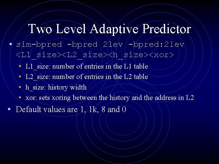 Two Level Adaptive Predictor • sim-bpred 2 lev -bpred: 2 lev <L 1_size><L 2_size><h_size><xor>
