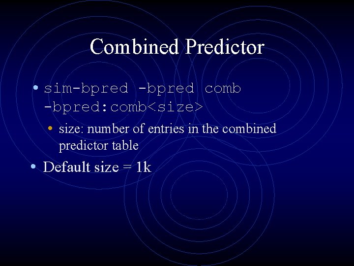 Combined Predictor • sim-bpred comb -bpred: comb<size> • size: number of entries in the