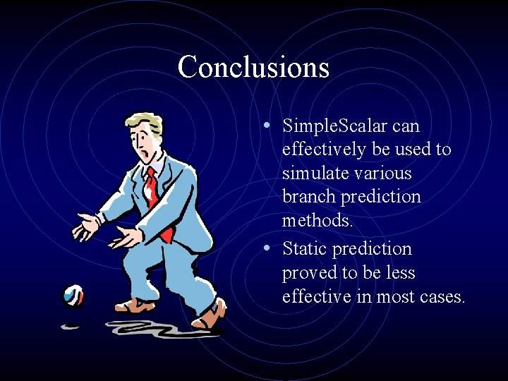 Conclusions • Simple. Scalar can effectively be used to simulate various branch prediction methods.