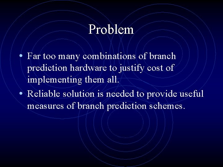 Problem • Far too many combinations of branch prediction hardware to justify cost of