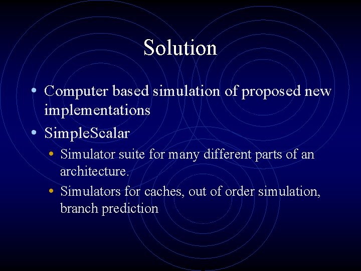 Solution • Computer based simulation of proposed new implementations • Simple. Scalar • Simulator