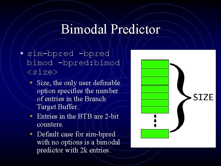 Bimodal Predictor • sim-bpred bimod -bpred: bimod <size> • Size, the only user definable
