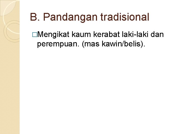 B. Pandangan tradisional �Mengikat kaum kerabat laki-laki dan perempuan. (mas kawin/belis). 