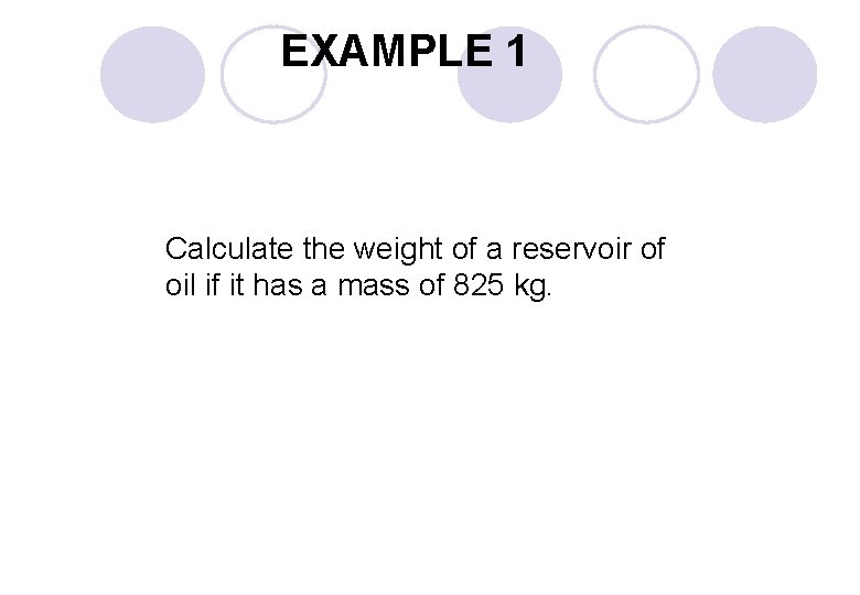 EXAMPLE 1 Calculate the weight of a reservoir of oil if it has a