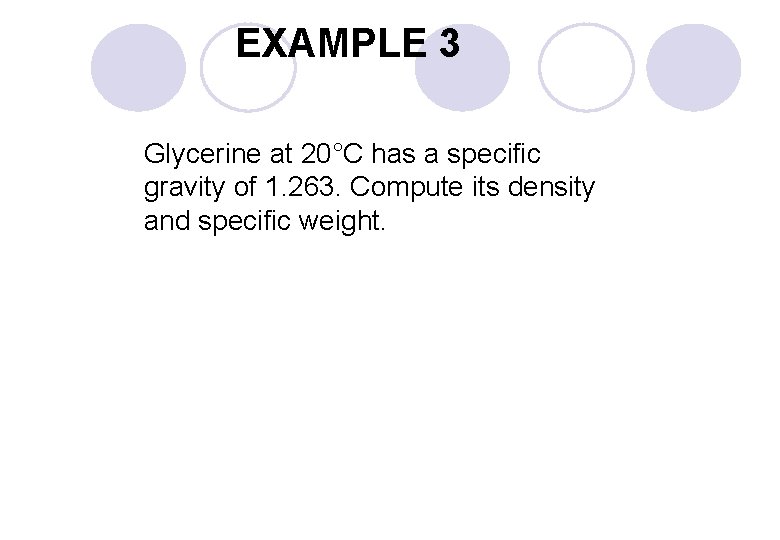 EXAMPLE 3 Glycerine at 20°C has a specific gravity of 1. 263. Compute its