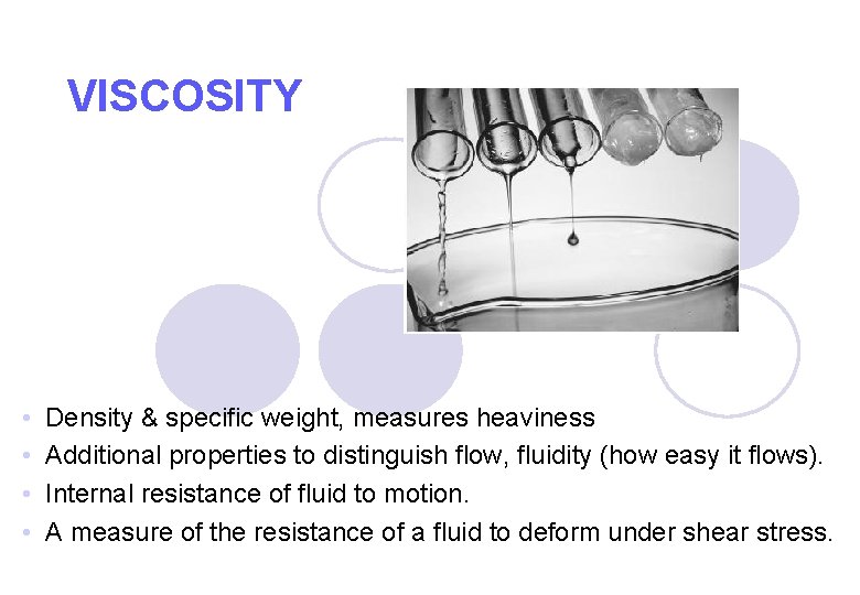 VISCOSITY • • Density & specific weight, measures heaviness Additional properties to distinguish flow,