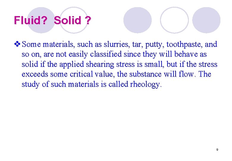 Fluid? Solid ? v Some materials, such as slurries, tar, putty, toothpaste, and so