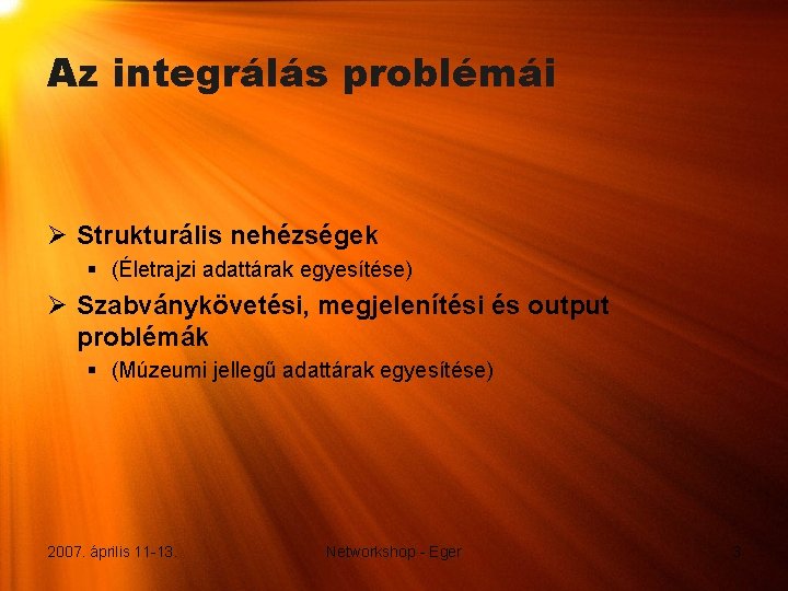 Az integrálás problémái Ø Strukturális nehézségek § (Életrajzi adattárak egyesítése) Ø Szabványkövetési, megjelenítési és Az integrálás problémái Ø Strukturális nehézségek § (Életrajzi adattárak egyesítése) Ø Szabványkövetési, megjelenítési és