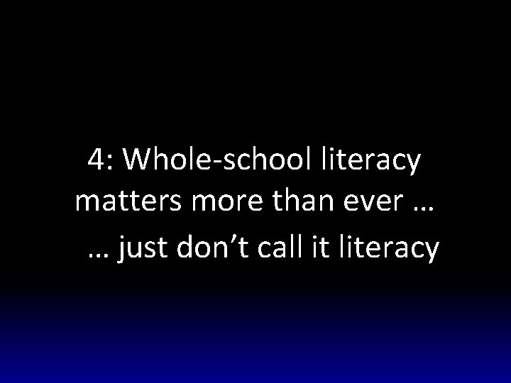 4: Whole-school literacy matters more than ever … … just don’t call it literacy