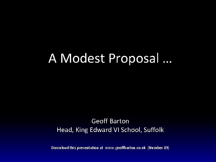 A Modest Proposal … Geoff Barton Head, King Edward VI School, Suffolk Download this