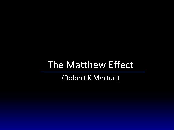 The Matthew Effect (Robert K Merton) 