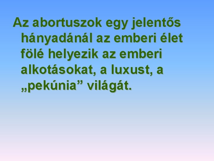 Az abortuszok egy jelentős hányadánál az emberi élet fölé helyezik az emberi alkotásokat, a