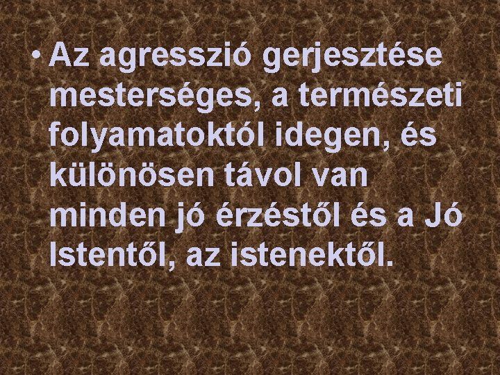  • Az agresszió gerjesztése mesterséges, a természeti folyamatoktól idegen, és különösen távol van