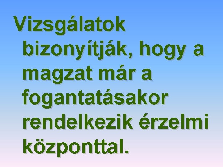 Vizsgálatok bizonyítják, hogy a magzat már a fogantatásakor rendelkezik érzelmi központtal. 