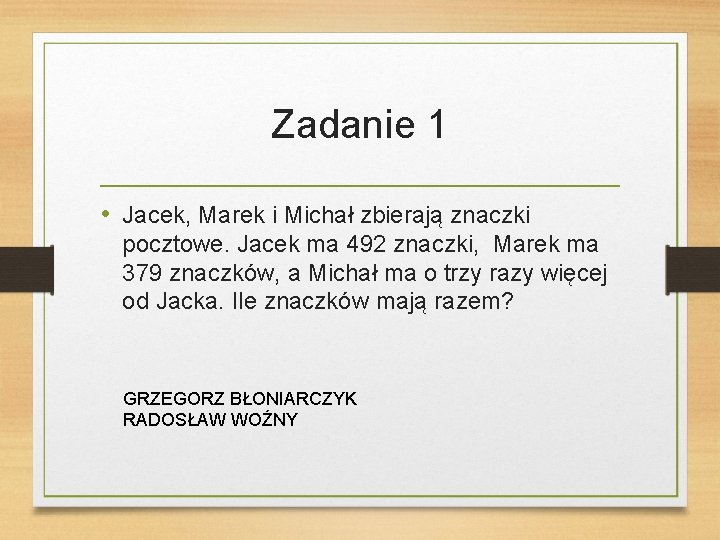 Zadanie 1 • Jacek, Marek i Michał zbierają znaczki pocztowe. Jacek ma 492 znaczki,