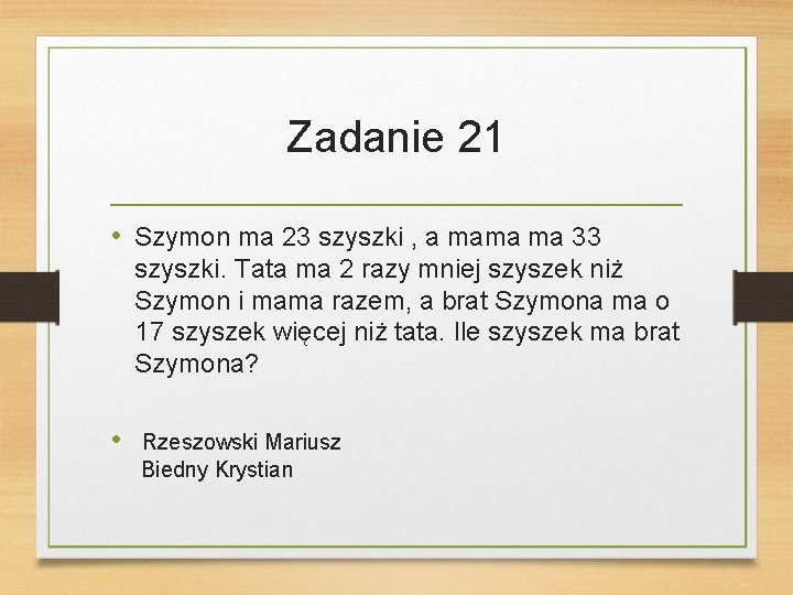 Zadanie 21 • Szymon ma 23 szyszki , a mama ma 33 szyszki. Tata