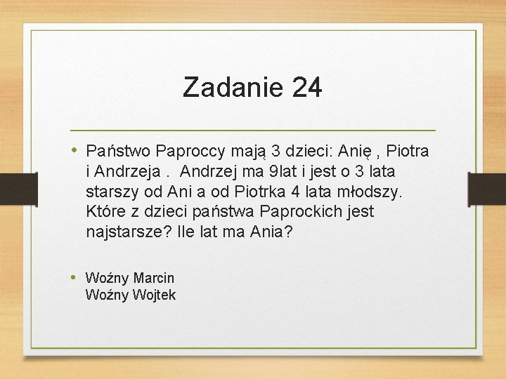 Zadanie 24 • Państwo Paproccy mają 3 dzieci: Anię , Piotra i Andrzeja. Andrzej