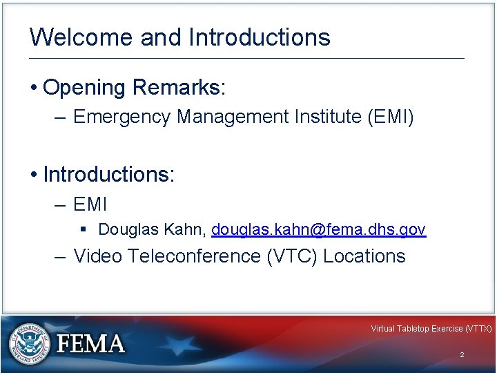 Welcome and Introductions • Opening Remarks: – Emergency Management Institute (EMI) • Introductions: –