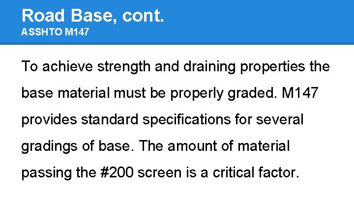 Road Base, cont. ASSHTO M 147 To achieve strength and draining properties the base