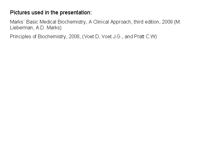 Pictures used in the presentation: Marks´ Basic Medical Biochemistry, A Clinical Approach, third edition,