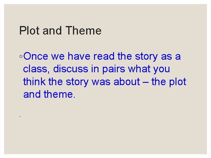 Plot and Theme ◦ Once we have read the story as a class, discuss