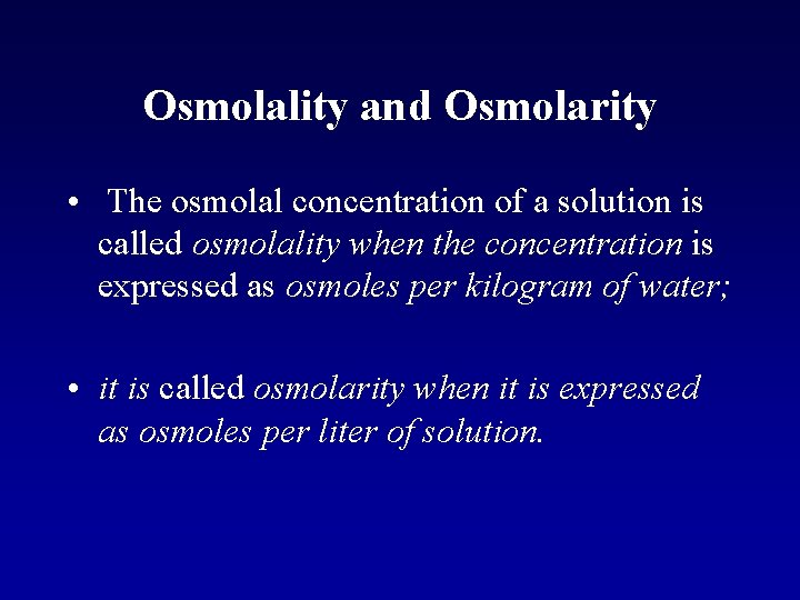 Osmolality and Osmolarity • The osmolal concentration of a solution is called osmolality when