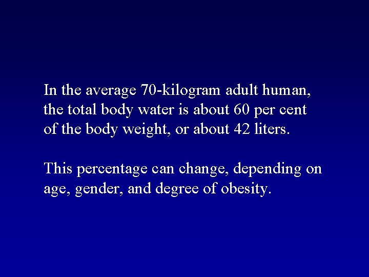 In the average 70 -kilogram adult human, the total body water is about 60 In the average 70 -kilogram adult human, the total body water is about 60