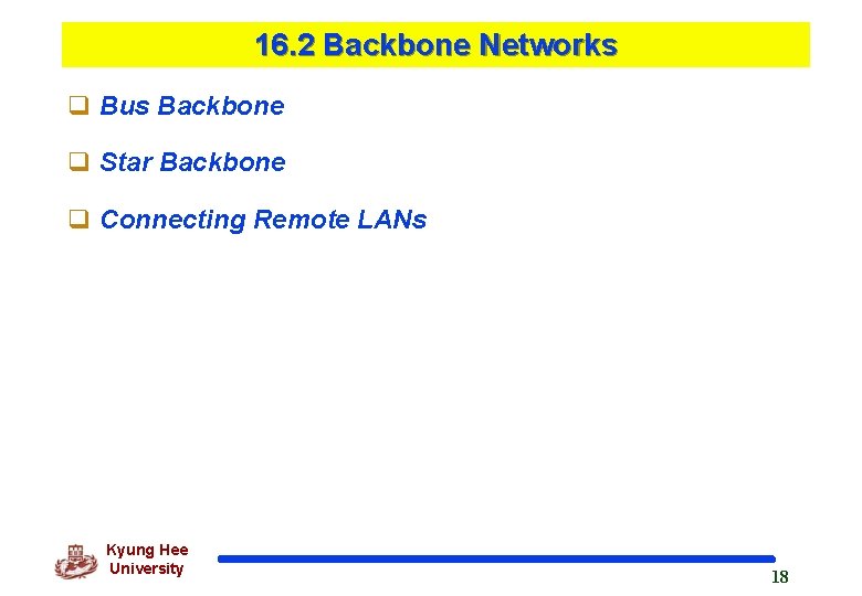 16. 2 Backbone Networks q Bus Backbone q Star Backbone q Connecting Remote LANs