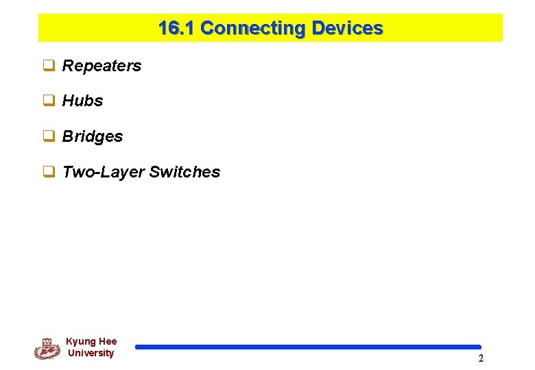 16. 1 Connecting Devices q Repeaters q Hubs q Bridges q Two-Layer Switches Kyung