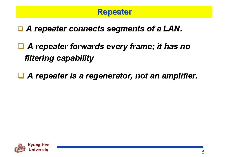 Repeater q A repeater connects segments of a LAN. q A repeater forwards every