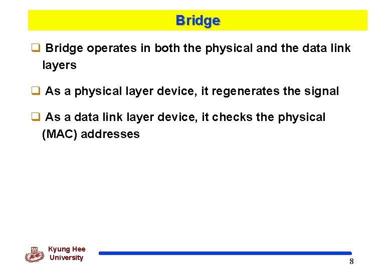 Bridge q Bridge operates in both the physical and the data link layers q