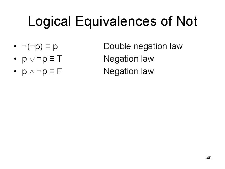 Logical Equivalences of Not • ¬(¬p) ≡ p • p ¬p ≡ T •