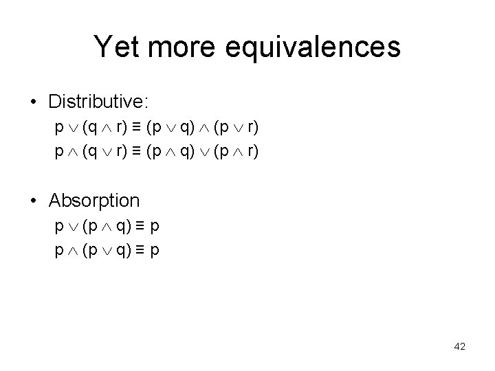 Yet more equivalences • Distributive: p (q r) ≡ (p q) (p r) •