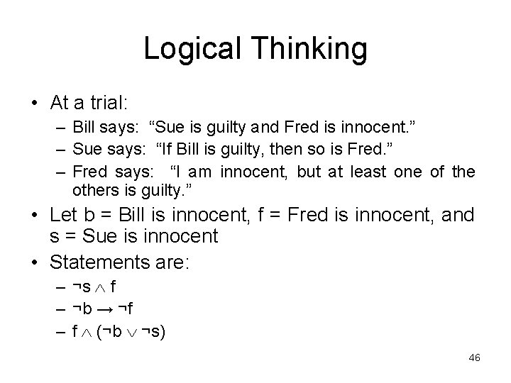 Logical Thinking • At a trial: – Bill says: “Sue is guilty and Fred