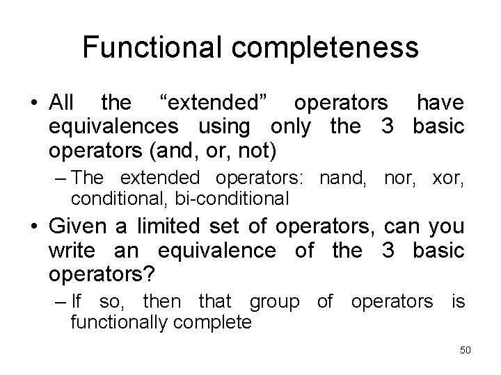 Functional completeness • All the “extended” operators have equivalences using only the 3 basic