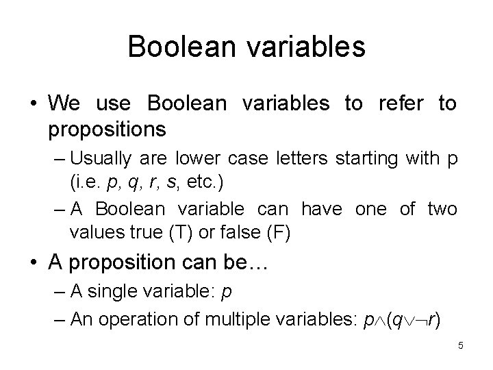 Boolean variables • We use Boolean variables to refer to propositions – Usually are
