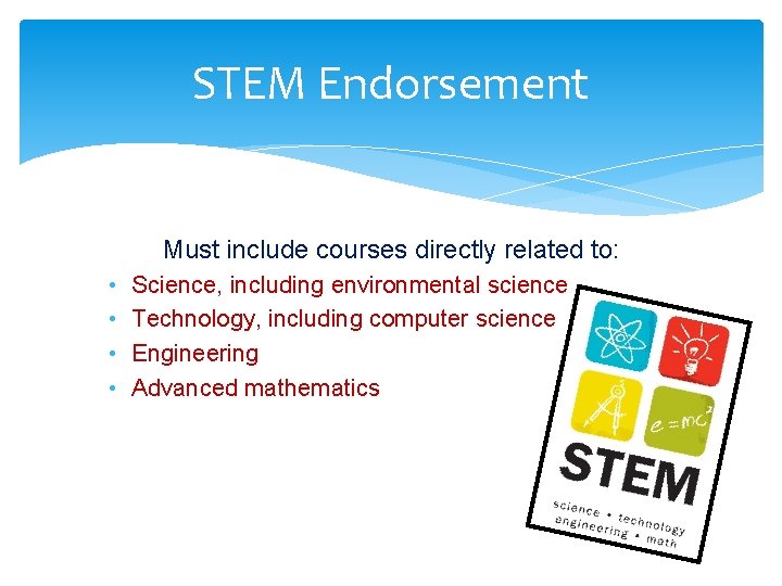 STEM Endorsement Must include courses directly related to: • • Science, including environmental science