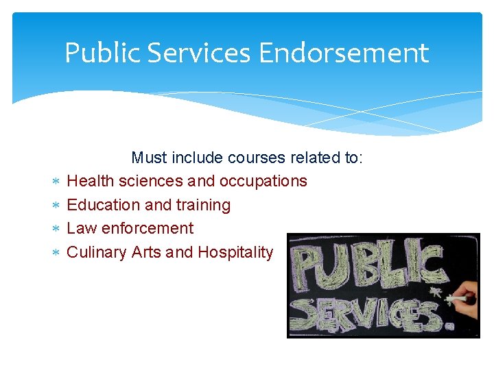 Public Services Endorsement Must include courses related to: Health sciences and occupations Education and