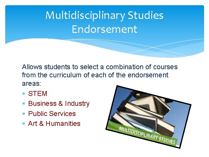 Multidisciplinary Studies Endorsement Allows students to select a combination of courses from the curriculum