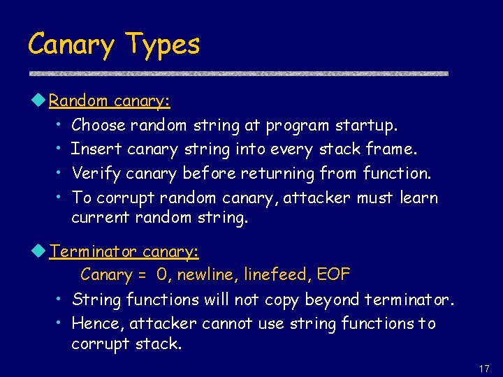 Canary Types u Random canary: • Choose random string at program startup. • Insert