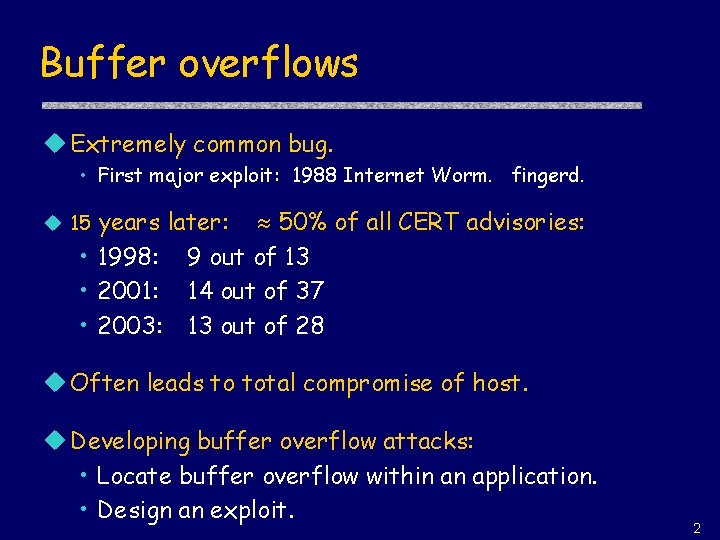 Buffer overflows u Extremely common bug. • First major exploit: 1988 Internet Worm. fingerd.