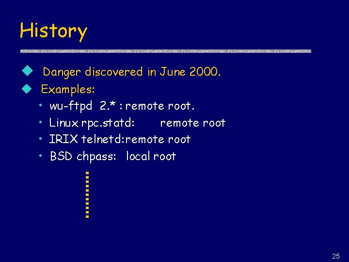 History u Danger discovered in June 2000. u Examples: • wu-ftpd 2. * :