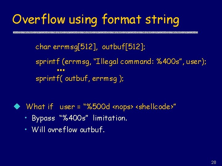 Overflow using format string char errmsg[512], outbuf[512]; sprintf (errmsg, “Illegal command: %400 s”, user);