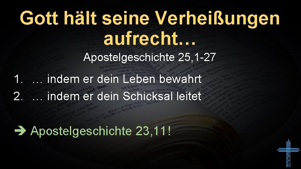 Gott hält seine Verheißungen aufrecht… Apostelgeschichte 25, 1 -27 1. … indem er dein