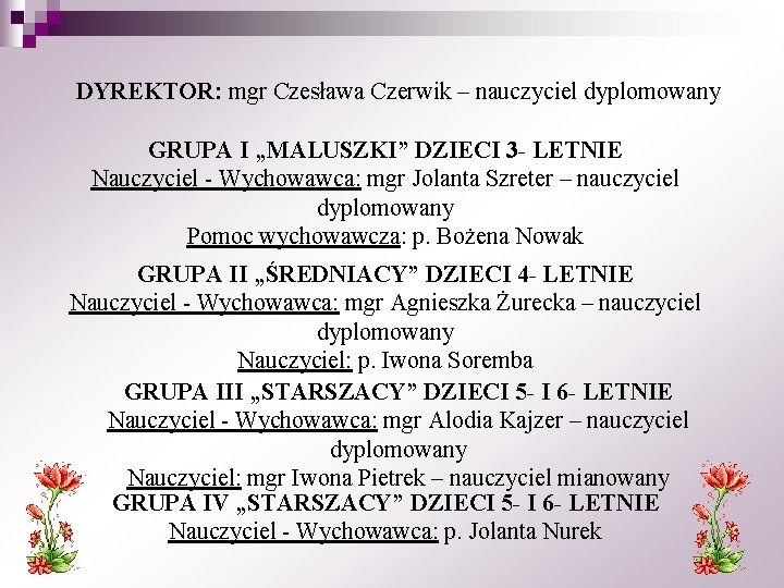 DYREKTOR: mgr Czesława Czerwik – nauczyciel dyplomowany GRUPA I „MALUSZKI” DZIECI 3 - LETNIE