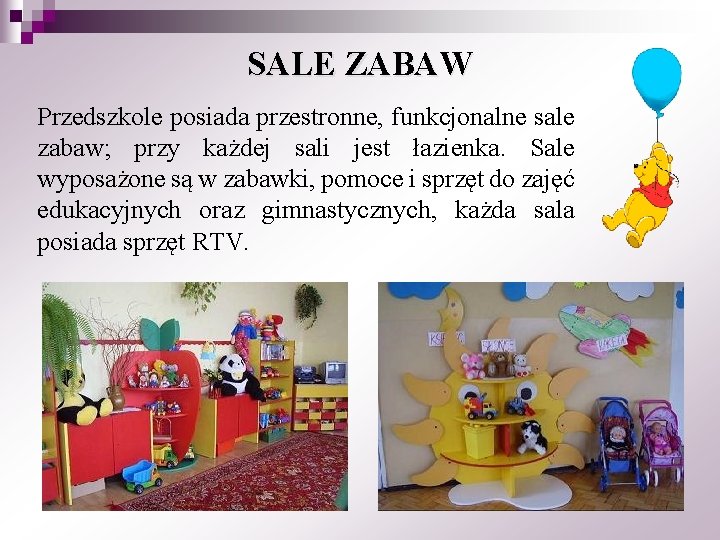 SALE ZABAW Przedszkole posiada przestronne, funkcjonalne sale zabaw; przy każdej sali jest łazienka. Sale