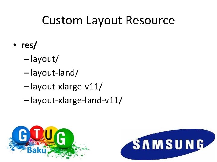 Custom Layout Resource • res/ – layout-land/ – layout-xlarge-v 11/ – layout-xlarge-land-v 11/ 