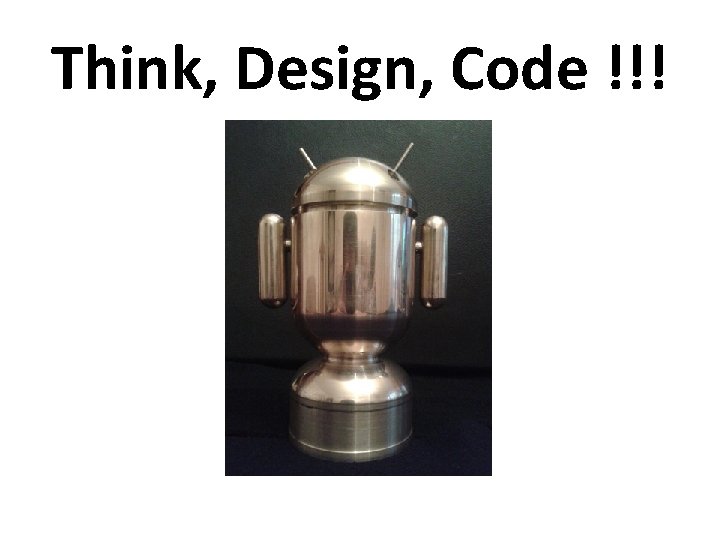 Think, Design, Code !!! 