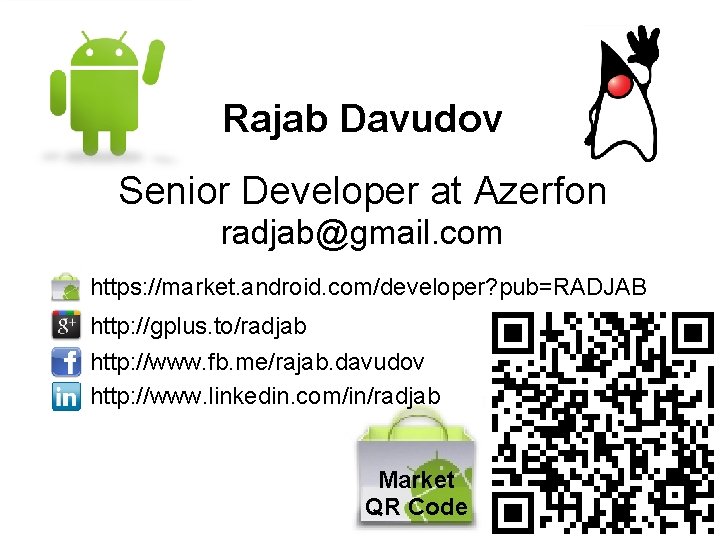 Rajab Davudov Senior Developer at Azerfon radjab@gmail. com https: //market. android. com/developer? pub=RADJAB http: